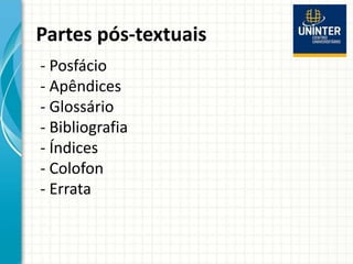 Partes pós-textuais
- Posfácio
- Apêndices
- Glossário
- Bibliografia
- Índices
- Colofon
- Errata
 