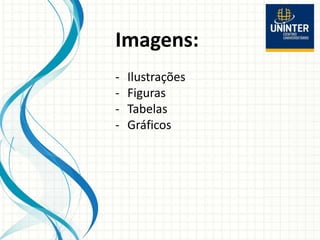 Imagens:
- Ilustrações
- Figuras
- Tabelas
- Gráficos
 