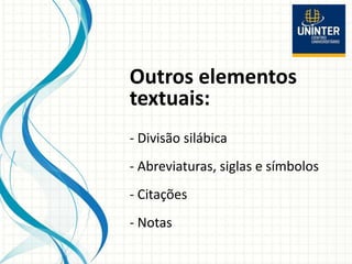 Outros elementos
textuais:
- Divisão silábica
- Abreviaturas, siglas e símbolos
- Citações
- Notas
 
