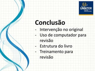 Conclusão
- Intervenção no original
- Uso de computador para
revisão
- Estrutura do livro
- Treinamento para
revisão
 