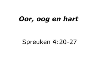 Oor, oog en hart
Spreuken 4:20-27
 