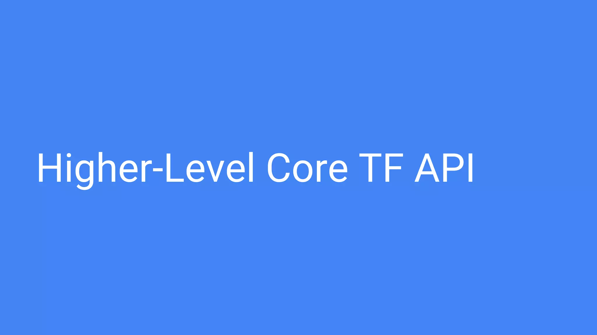 Higher-Level Core TF API
 