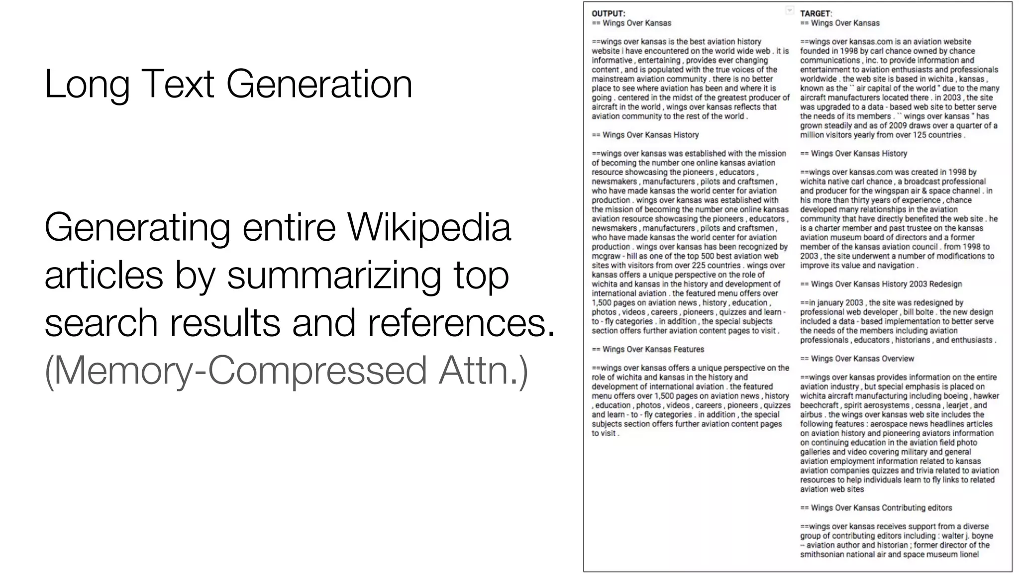 Long Text Generation
Generating entire Wikipedia
articles by summarizing top
search results and references.
(Memory-Compressed Attn.)
 