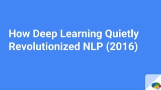How Deep Learning Quietly
Revolutionized NLP (2016)
 