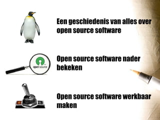 Een geschiedenis van alles over
open source software


Open source software nader
bekeken


Open source software werkbaar
maken
 