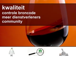 kwaliteit
controle broncode
meer dienstverleners
community
 