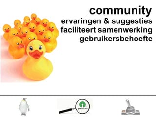 community
ervaringen & suggesties
faciliteert samenwerking
      gebruikersbehoefte
 