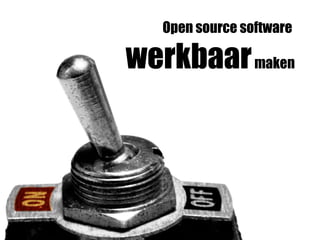 Open source software

werkbaar maken
 