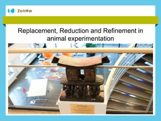Replacement, Reduction and Refinement in
        animal experimentation
 