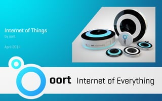 Internet of Things
by oort.
April 2014
 