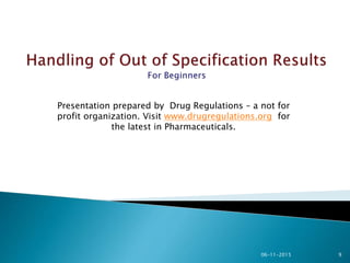 9
Presentation prepared by Drug Regulations – a not for
profit organization. Visit www.drugregulations.org for
the latest in Pharmaceuticals.
06-11-2015
 