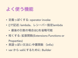 • : operator invoke
• {} : lambda lambda
• ()
• : (Extensions Functions or
Properties)
• : inﬁx)
• var val : Builder
 