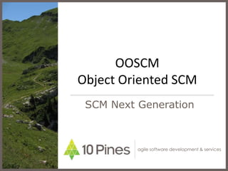 OOSCM Object Oriented SCM SCM Next Generation 