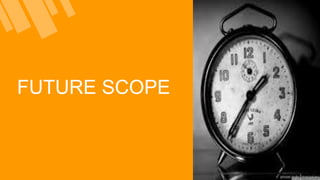 FUTURE SCOPE
 