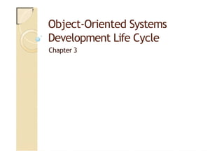 Object-Oriented Systems
Development Life Cycle
Chapter 3
 