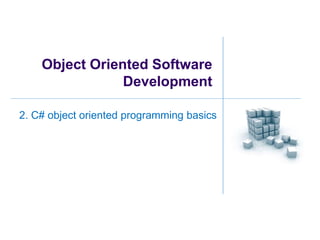 Object Oriented Software
Development
2. C# object oriented programming basics
 
