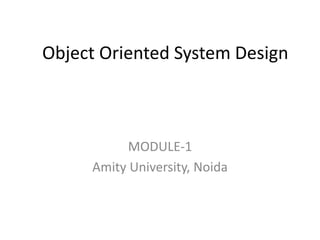 Object Oriented System Design
MODULE-1
Amity University, Noida
 