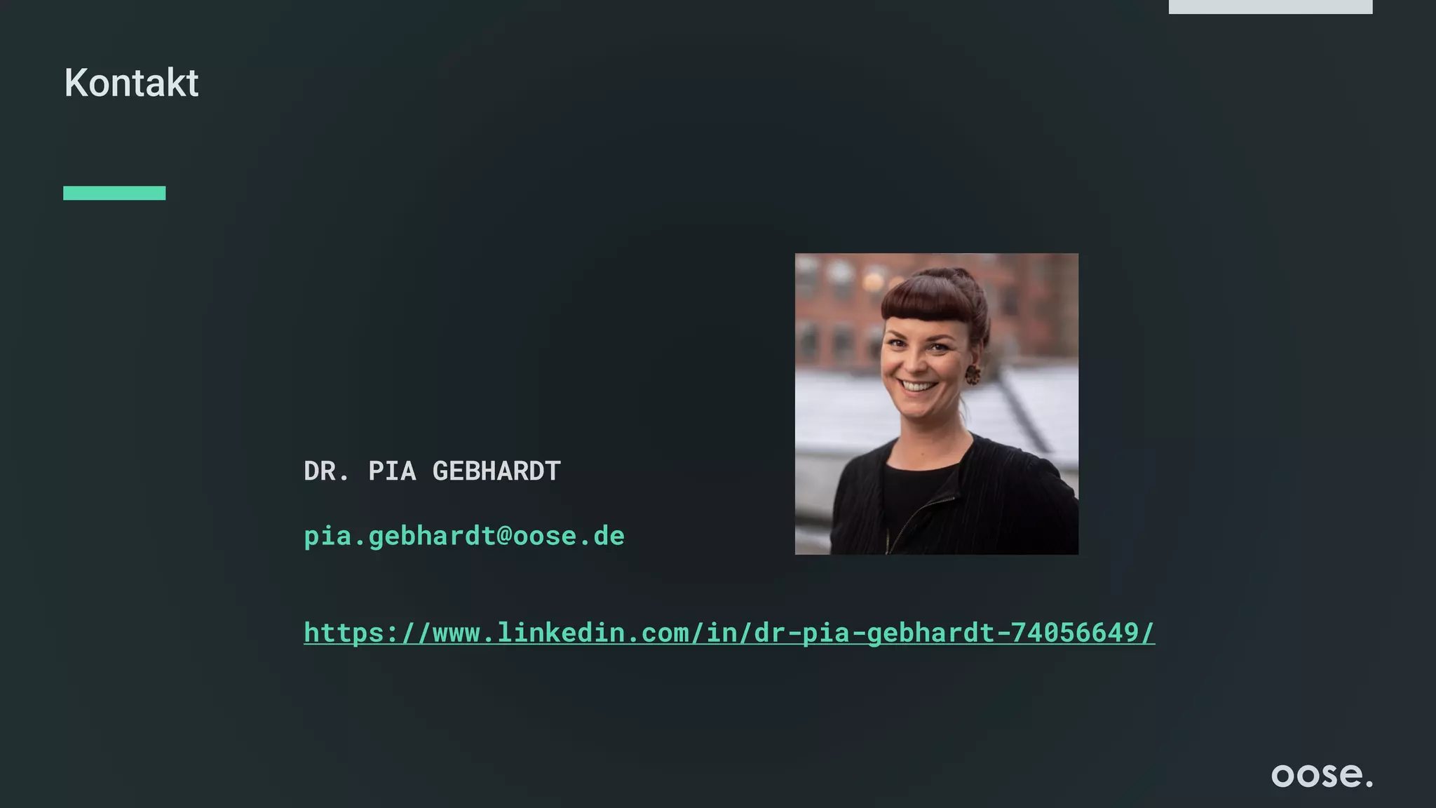 Kontakt
DR. PIA GEBHARDT
pia.gebhardt@oose.de
https://www.linkedin.com/in/dr-pia-gebhardt-74056649/
 