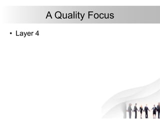 A Quality Focus
• Layer 4
 
