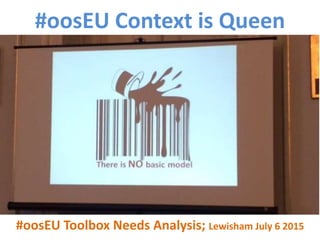 #oosEU Context is Queen
#oosEU Toolbox Needs Analysis; Lewisham July 6 2015
Bilbao Bordeaux Lewisham Lisboa Pula
 