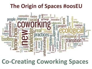 The Origin of Spaces #oosEU
Co-Creating Coworking Spaces
 