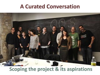 A Curated Conversation
Scoping the project & its aspirations
 