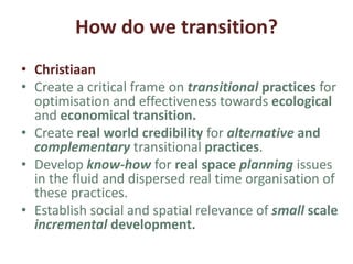 4. How do we transition?
• Camille
• To create professional European communities
around innovative ecological and economical
practices.
• To share know-how in a collaborative toolbox to
gather anyone who wants to work in a participative
approach and promote it to others.
• Inspire new collaborative thinking and together
get used to the changes of the current climate.
 