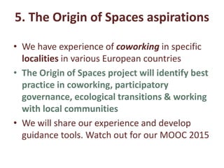How do we transition?
• Paul Chapman
• To learn about the value of the coworking
approach and it’s relevance (locally) and to
Lewisham. To be in a position to impact the
way the Council utilises the approach.
• To improve my project management skills and
find opportunities for new partners, projects
and possibilities for myself and Lewisham
 