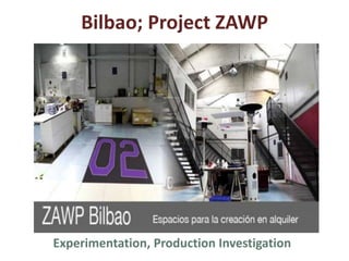 Bilbao; Project ZAWP
Experimentation, Production Investigation
 