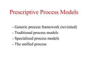 Prescriptive Process Models
- Generic process framework (revisited)
- Traditional process models
- Specialized process models
- The unified process
 