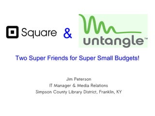 &
Two Super Friends for Super Small Budgets!
Jim Peterson
IT Manager & Media Relations
Simpson County Library District, Franklin, KY

 