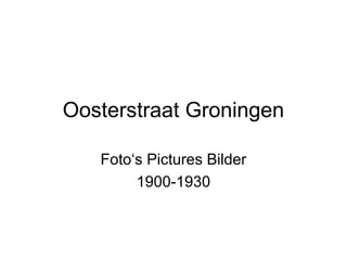 Oosterstraat Groningen

   Foto‘s Pictures Bilder
        1900-1930
 