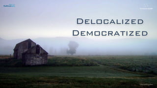 Delocalized
Democratized
©lucienengelen
 