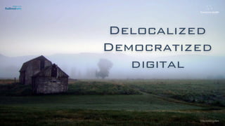 Delocalized
Democratized
digital
©lucienengelen
 