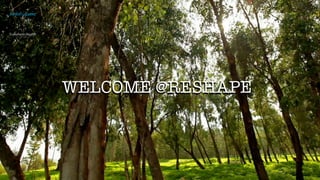 WELCOME @RESHAPE
 