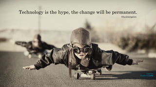 Technology is the hype, the change will be permanent.
@lucienengelen
 