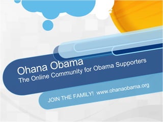 Ohana Obama The Online Community for Obama Supporters JOIN THE FAMILY!  www.ohanaobama.org 