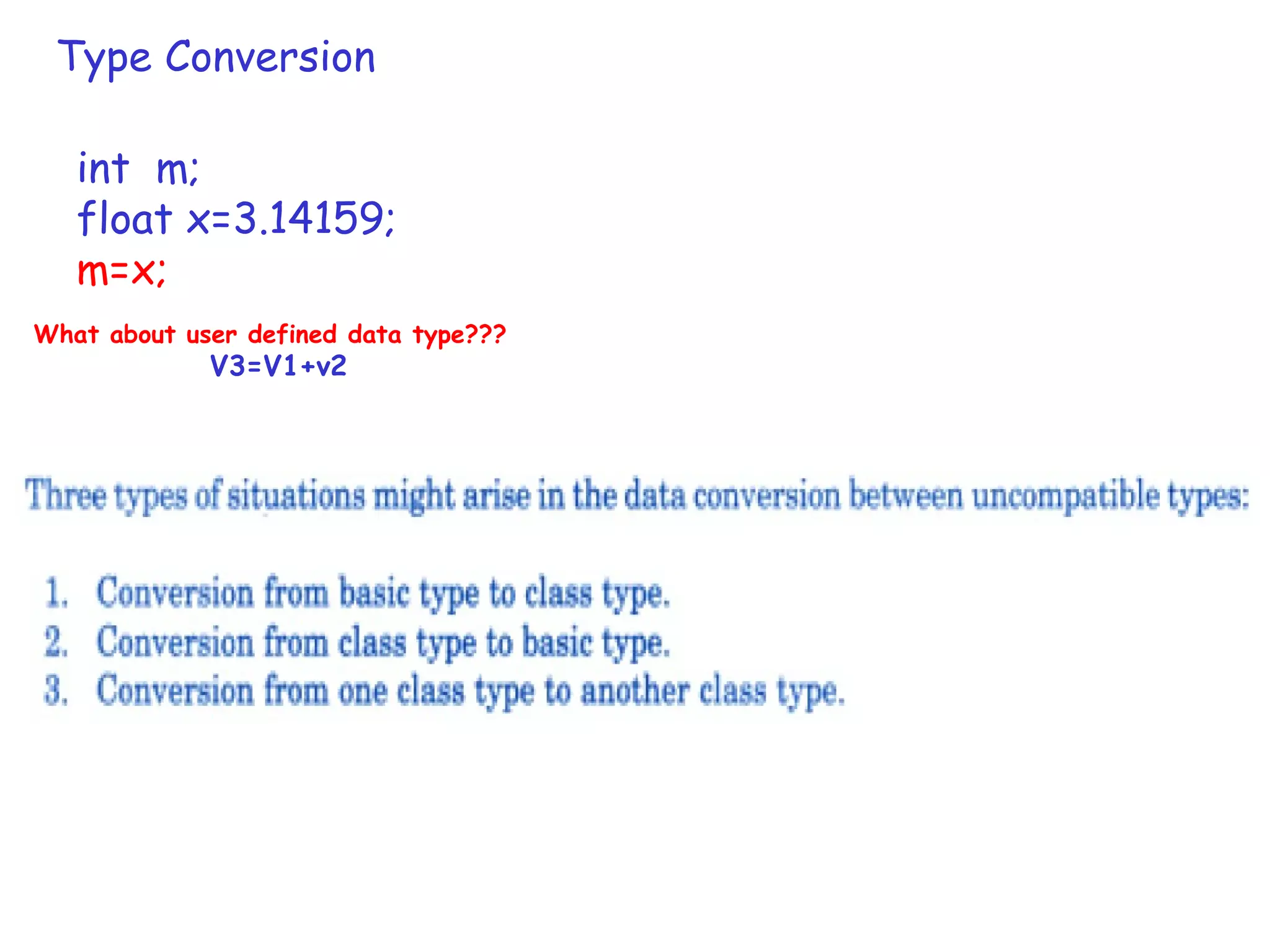 Type Conversion
int m;
float x=3.14159;
m=x;
What about user defined data type???
V3=V1+v2
 