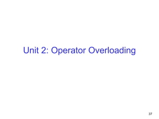 37
Unit 2: Operator Overloading
 