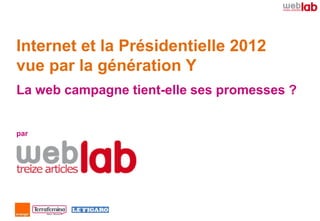 Internet et la Présidentielle 2012
vue par la génération Y
La web campagne tient-elle ses promesses ?


par
 