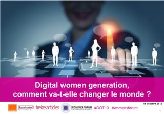 #OOT13 #womensforum

Digital women generation,
Par le Web Lab
comment va-t-elle changer le monde ?
18 octobre 2013

#OOT13 #womensforum

1

 