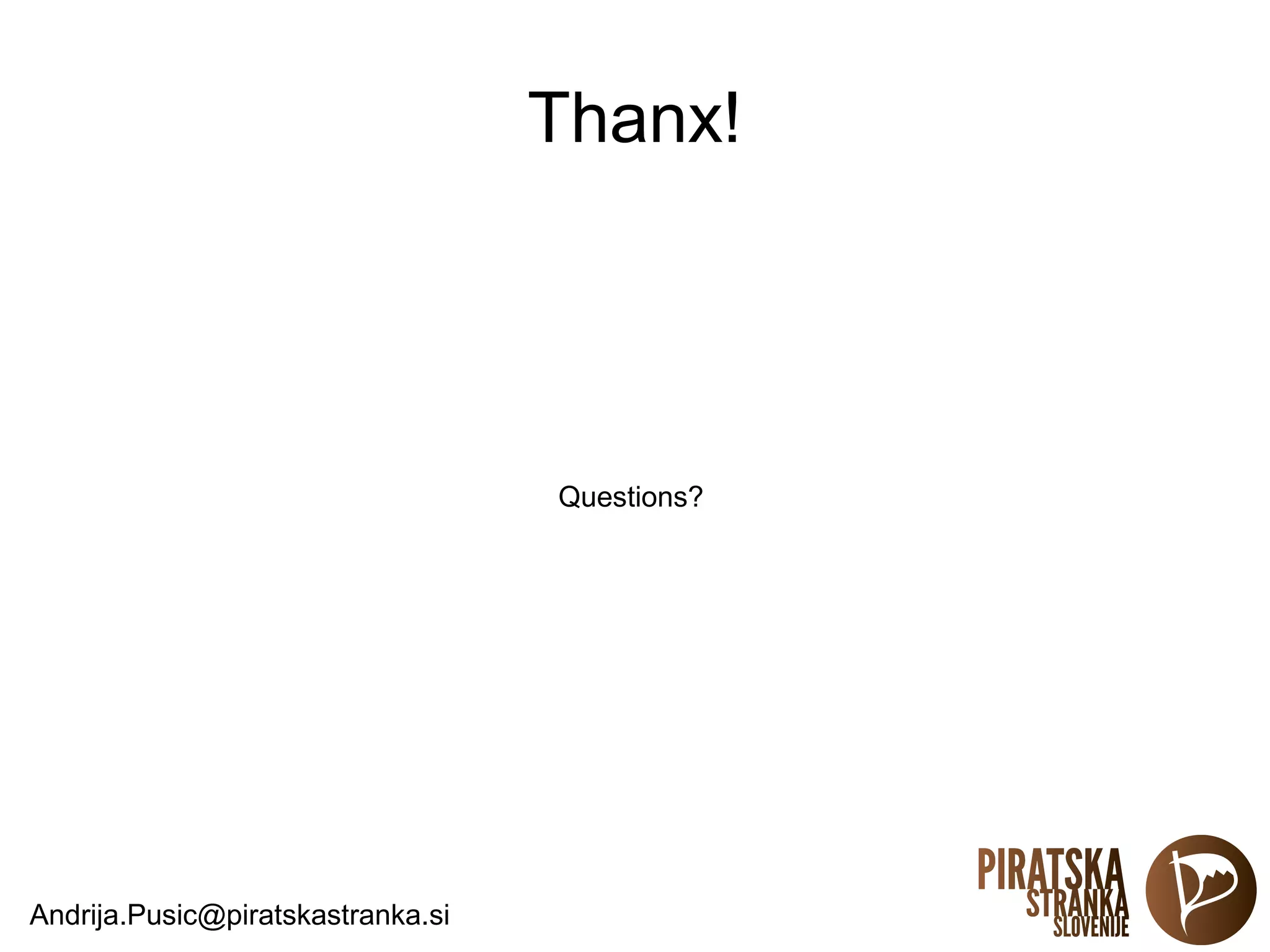 Thanx!




                                   Questions?




Andrija.Pusic@piratskastranka.si
 