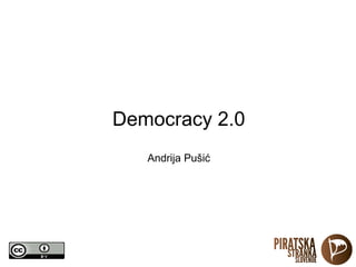Democracy 2.0
   Andrija Pušić
 