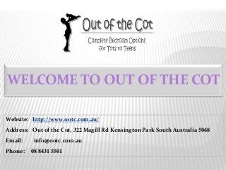 WELCOME TO OUT OF THE COT
Website: http://www.ootc.com.au/
Address: Out of the Cot, 322 Magill Rd Kensington Park South Australia 5068
Email: info@ootc.com.au
Phone: 08 8431 5501
 