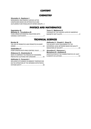 CONTENT
CHEMISTRY
Shumeiko A., Kapitanov I.
MONOMERIC AND DIMERIC SURFACE-ACTIVE
COMPOUNDS BASED ON HETEROCYCLES AND
ALKYLAMINS FUNCTIONALIZED BY OXYME GROUPS..3
PHYSICS AND MATHEMATICS
Sagindykov B.,
Mekebay N., Turusbekova B.
THIRD-ORDER DIFFERENTIAL EQUATIONS WITH
VARIABLE COEFFICIENTS.............................................7
Yurov V., Makhanov K.
THICKNESS OF THE SURFACE LAYER OF AMORPHIC
MAGNETIC SOFT ALLOYS.............................................9
TECHNICAL SCIENCES
Bondar M.
THE USE OF PROBIOTICS AND PREBIOTICS IN DAIRY
DRINKS ......................................................................14
Gabdrafikov F.
PUMP-SPRAYER WITH RING CONTROL VALVE..........24
Zhdanova O., Omelchenko G.
WAYS TO IMPROVE THE PROCESS OF DESIGNING
PROTECTIVE CLOTHING FOR SURGEONS ..................34
Alefirenko V., Fursevich I.
INFLUENCE OF CHANGES IN AMBIENT TEMPERATURE
ON THE OPERATION OF THE INFRARED DETECTOR IN
SYSTEMS SAFETY.......................................................38
Alefirenko V., Chopik K., Sharyi D.
THE SECURITY LEVEL ASSESSMENT OF THE
ENTERPRISE LOCAL NETWORK BASED ON QUALITY
INDICATORS OF SECURITY.........................................43
Shumilina E., Petrosova I.,
Murashova N., Andreeva E.
IDENTIFICATION OF THE CHARACTERISTICS OF LIGHT
ELEMENTS IN CLOTHING ...........................................52
 