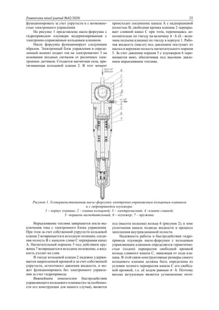 Znanstvena misel journal №42/2020 25
функционировать за счет упругости и с возможно-
стью электронного управления.
На рисунке 1 представлена насос-форсунка с
гидроприводом плунжера модернизированная с
электронно-управляемым кольцевым клапаном.
Насос форсунка функционирует следующим
образом. Электронный блок управления в опреде-
ленный момент подает ток на электромагнит 3 на
основании входных сигналов от различных элек-
тронных датчиков. Создается магнитная сила, при-
тягивающая кольцевой клапан 2. В этот момент
происходит соединение канала А с надпоршневой
полостью В, свободная кромка клапана 2 перекры-
вает сливной канал С при этом, перемещаясь до-
полнительно по гнезду на величину 𝜋 ∙ ℎ (ℎ - вели-
чина подъема клапана) по гнезду в корпусе 1. Рабо-
чая жидкость (масло) под давлением поступает из
насоса в верхнюю полость нагнетательного поршня
5. За счет давления поршня 5 с плунжером 6 пере-
мещается вниз, обеспечивая под высоким давле-
нием впрыскивание топлива.
Рисунок 1. Усовершенствованная насос-форсунка электронно-управляемым кольцевым клапаном
и с гидроприводом плунжера:
1 – корпус клапана; 2 – клапан кольцевой; 3 – электромагнит; 4 –клапан сливной;
5 –поршень нагнетательный; 6 – плунжер; 7 – пружина.
Впрыскивание топлива завершается после вы-
ключения тока с электронного блока управления.
При этом за счет собственной упругости кольцевой
клапан 2 возвращается в исходную позицию, соеди-
няя полость В с каналом слива С перекрывая канал
А. Нагнетательный поршень 5 под действием пру-
жины 7 возвращается в исходное положение, а жид-
кость уходит на слив.
В гнезде кольцевой клапан 2 надежно удержи-
вается закрепленной кромкой и за счет собственной
упругости, остаточного давления жидкости, и мо-
жет функционировать без электронного управле-
ния за счет гидропривода.
Важнейшим показателем быстродействия
управляющего кольцевого клапана (из-за особенно-
сти его конструкции для нашего случая), является
ход (высота подъема) кольца ℎ (рисунок 2), в зоне
уплотнения канала подвода жидкости в процессе
заполнения внутриклапанной полости.
Надежность работы и быстродействия гидро-
привода плунжера насос-форсунки с кольцевым
управляющим клапаном определяется герметично-
стью (ходом) перекрытия свободной кромкой
кольца сливного канала С, зависящая от хода кла-
пана. В этой связи конструктивные размеры самого
кольцевого клапана должны быть определены из
условия полного перекрытия канала С его свобод-
ной кромкой, т.е. её ходом равным 𝜋 ∙ ℎ. Поэтому
весьма актуальным является установление опти-
 