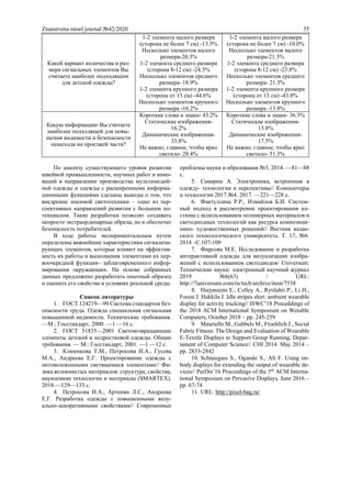 Znanstvena misel journal №42/2020 55
Какой вариант количества и раз-
мера сигнальных элементов Вы
считаете наиболее подходящим
для детской одежды?
1-2 элемента малого размера
(сторона не более 7 см) -13.5%
Несколько элементов малого
размера-20.3%
1-2 элемента среднего размера
(сторона 8-12 см) -24.3%
Несколько элементов среднего
размера- 18.9%
1-2 элемента крупного размера
(сторона от 13 см) -44.6%
Несколько элементов крупного
размера -16.2%
1-2 элемента малого размера
(сторона не более 7 см) -10.0%
Несколько элементов малого
размера-21.3%
1-2 элемента среднего размера
(сторона 8-12 см) -23.8%
Несколько элементов среднего
размера- 21.3%
1-2 элемента крупного размера
(сторона от 13 см) -43.8%
Несколько элементов крупного
размера -13.8%
Какую информацию Вы считаете
наиболее подходящей для повы-
шения видимости и безопасности
пешехода на проезжей части?
Короткие слова и знаки- 43.2%
Статические изображения-
16.2%
Динамические изображения-
33.8%
Не важно, главное, чтобы ярко
светило- 28.4%
Короткие слова и знаки- 36.3%
Статические изображения-
13.8%
Динамические изображения-
17.5%
Не важно, главное, чтобы ярко
светило- 51.3%
По анализу существующего уровня развития
швейной промышленности, научных работ и инно-
ваций в направлении производства мультимедий-
ной одежды и одежды с расширенными информа-
ционными функциями сделаны выводы о том, что
внедрение носимой светотехники – одно из пер-
спективных направлений развития с большим по-
тенциалом. Такие разработки позволят создавать
непросто экстраординарные образы, но и обеспечат
безопасность потребителей.
В ходе работы экспериментальным путем
определены важнейшие характеристики сигнализи-
рующих элементов, которые влияют на эффектив-
ность их работы и выполнения элементами их пер-
воочередной функции– заблаговременного инфор-
мирования окружающих. На основе собранных
данных предложено разработать опытный образец
и оценить его свойства в условиях реальной среды.
Список литературы
1. ГОСТ 124219—99 Система стандартов без-
опасности труда. Одежда специальная сигнальная
повышенной видимости. Технические требования.
—М.: Госстандарт, 2000. —1 —16 с.
2. ГОСТ 51835—2001 Световозвращающие
элементы детской и подростковой одежды. Общие
требования. — М.: Госстандарт, 2001. —1 —12 с.
3. Клюенкова Т.М., Петросова И.А., Гусева
М.А., Андреева Е.Г. Проектирование одежды с
оптоволоконными светящимися элементами// Фи-
зика волокнистых материалов: структура, свойства,
наукоемкие технологии и материалы (SMARTEX).
2018.—129—133 с.
4. Петросова И.А., Артенян Л.С., Андреева
Е.Г. Разработка одежды с повышенными визу-
ально-декоративными свойствами// Современные
проблемы науки и образования №3, 2014. —81—88
с.
5. Самарин А. Электроника, встроенная в
одежду- технологии и перспективы// Компьютеры
и технологии 2017 №4. 2017. —221—228 с.
6. Фактуллина Р.Р., Измайлов Б.И. Систем-
ный подход в рассмотрении проектирования ко-
стюма с использованием полимерных материалов и
светодиодных технологий как ресурса композици-
онно- художественных решений// Вестник казан-
ского технологического университета. Т. 17, №6.
2014 –С.107-109
7. Фирсова М.Е. Исследование и разработка
интерактивной одежды для визуализации изобра-
жений с использованием светодиодов/ Universum:
Технические науки: электронный научный журнал
2019 №6(63) / URL:
http://7universum.com/ru/tech/archive/item/7538
8. Harjuniemi E., Colley A., Rytilahti P., Li H.,
Forest J. Hakkila J. Idle stripes shirt: ambient wearable
display for activity tracking// ISWC’18 Proceddings of
the 2018 ACM International Symposium on Werable
Computers, October 2018 – pp. 245-259
9. Mauriello M., Gubbels M., Froehlich J., Social
Fabric Fitness: The Design and Evaluation of Wearable
E-Textile Displays to Support Group Running, Depar-
tament of Computer Science// CHI 2014. May 2014 –
pp. 2833-2842
10. Schneegass S., Ogando S., Alt F. Using on-
body displays for extending the output of wearable de-
vices// PerDis’16 Proceedings of the 5th
ACM Interna-
tional Symposium on Pervasive Displays, June 2016 –
pp. 67-74
11. URL: http://pixel-bag.ru/
 