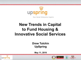www.NativeLearningCenter.com
New Trends in Capital
to Fund Housing &
Innovative Social Services
Drew Tulchin
UpSpring
May 11, 2016
 