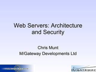 Web Servers: Architecture and Security Chris Munt M/Gateway Developments Ltd 
