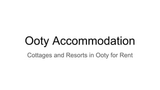 Ooty Accommodation
Cottages and Resorts in Ooty for Rent
 